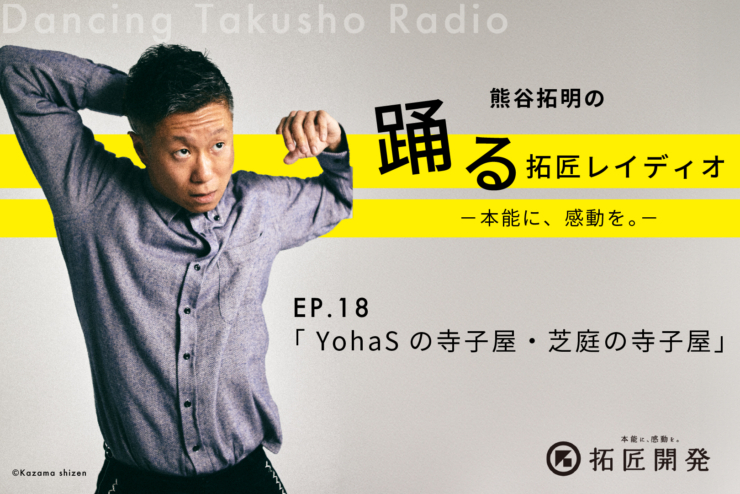 熊谷拓明の踊る拓匠レイディオ〜本能に、感動を。〜 ep.18「YohaSの寺子屋・芝庭の寺子屋」