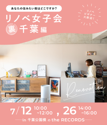 【中古マンションを買ってリノベーション】【7/12&7/26】2日間限定!リノベ女子会裏千葉編を開催いたします!
